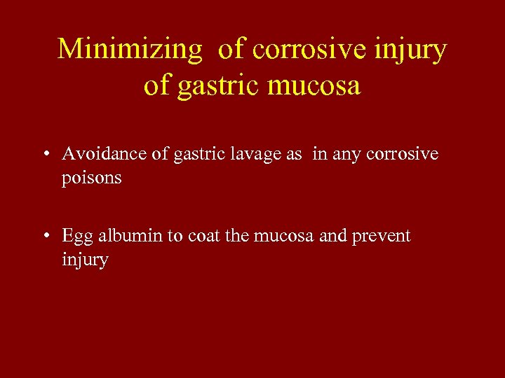 Minimizing of corrosive injury of gastric mucosa • Avoidance of gastric lavage as in