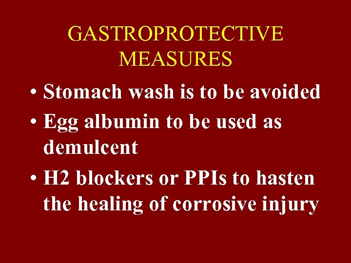 GASTROPROTECTIVE MEASURES • Stomach wash is to be avoided • Egg albumin to be