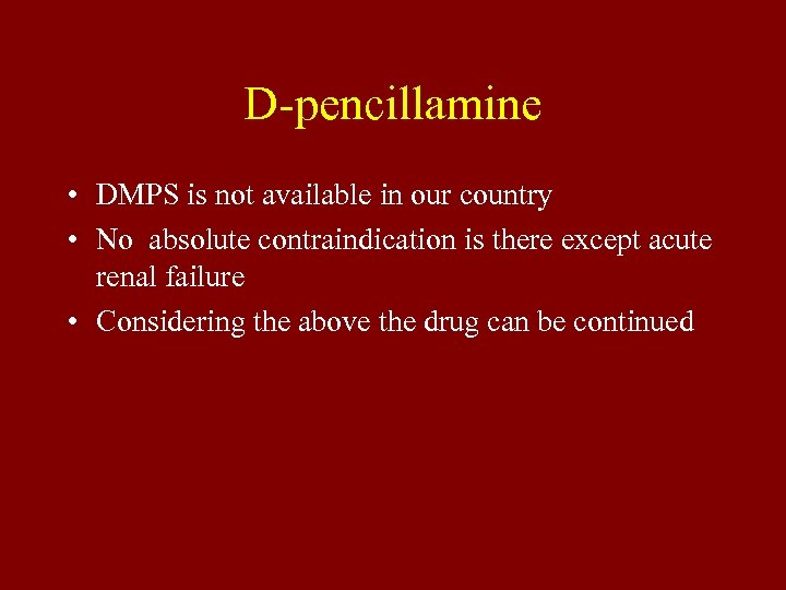 D-pencillamine • DMPS is not available in our country • No absolute contraindication is