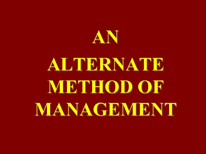 AN ALTERNATE METHOD OF MANAGEMENT 