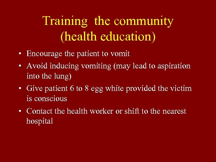 Training the community (health education) • Encourage the patient to vomit • Avoid inducing