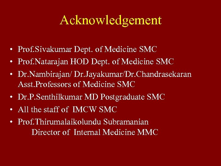 Acknowledgement • Prof. Sivakumar Dept. of Medicine SMC • Prof. Natarajan HOD Dept. of