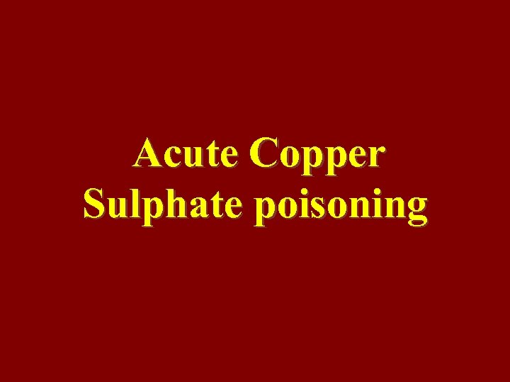 Acute Copper Sulphate poisoning 