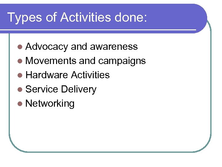 Types of Activities done: l Advocacy and awareness l Movements and campaigns l Hardware