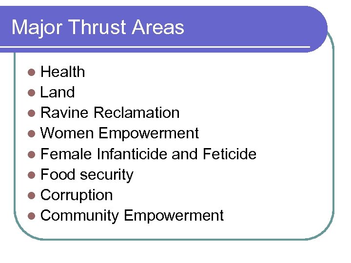 Major Thrust Areas l Health l Land l Ravine Reclamation l Women Empowerment l