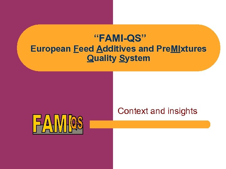 “FAMI-QS” European Feed Additives and Pre. MIxtures Quality System Context and insights 