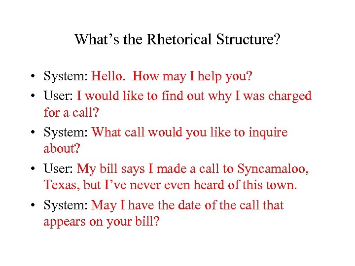 What’s the Rhetorical Structure? • System: Hello. How may I help you? • User: