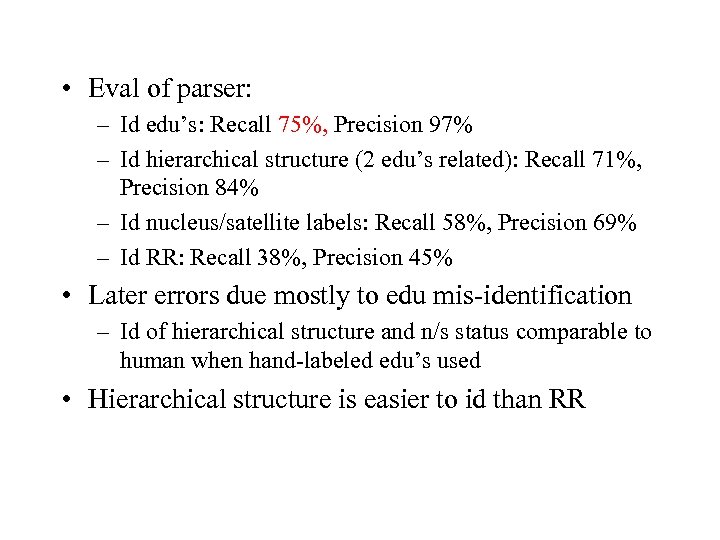  • Eval of parser: – Id edu’s: Recall 75%, Precision 97% – Id