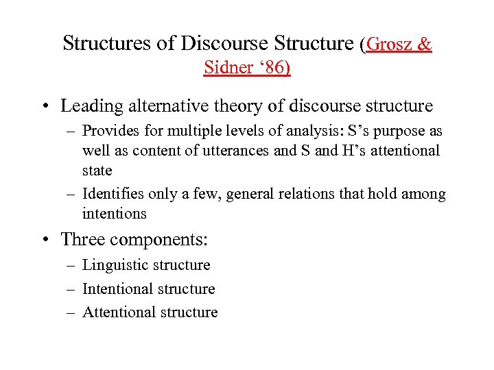 Structures of Discourse Structure (Grosz & Sidner ‘ 86) • Leading alternative theory of