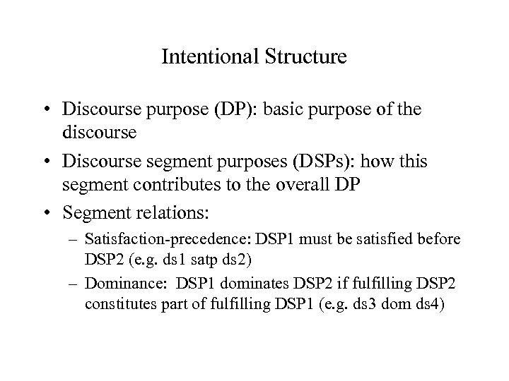 Intentional Structure • Discourse purpose (DP): basic purpose of the discourse • Discourse segment