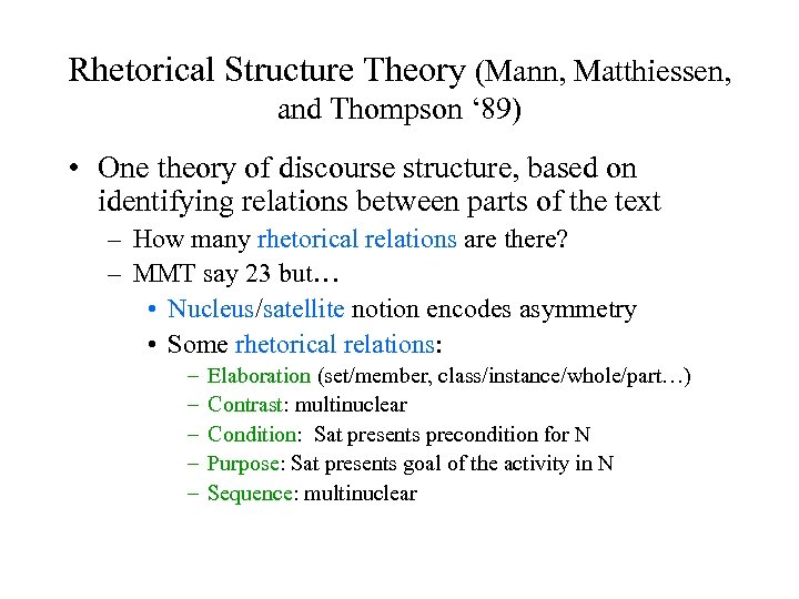 Rhetorical Structure Theory (Mann, Matthiessen, and Thompson ‘ 89) • One theory of discourse