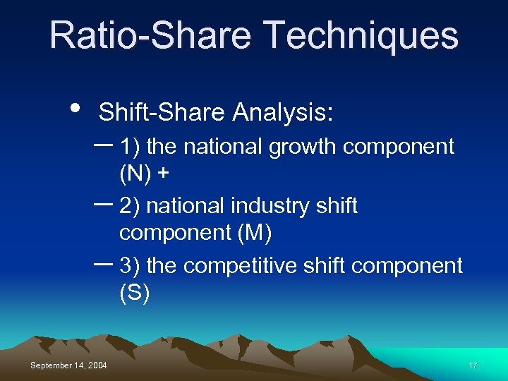 Ratio-Share Techniques • Shift-Share Analysis: – 1) the national growth component (N) + –