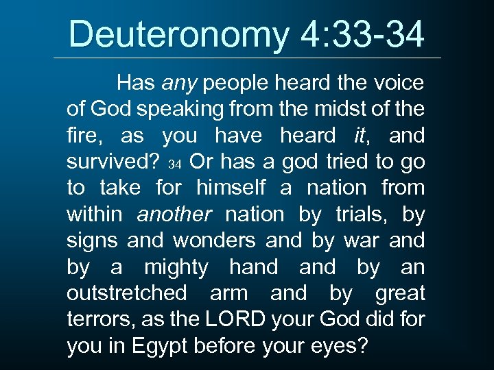 Deuteronomy 4: 33 -34 Has any people heard the voice of God speaking from