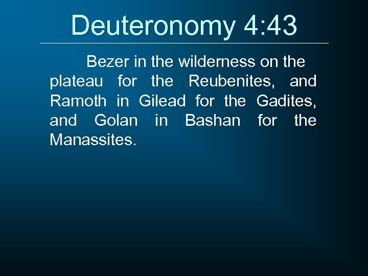 Deuteronomy 4: 43 Bezer in the wilderness on the plateau for the Reubenites, and