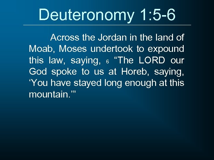 Deuteronomy 1: 5 -6 Across the Jordan in the land of Moab, Moses undertook