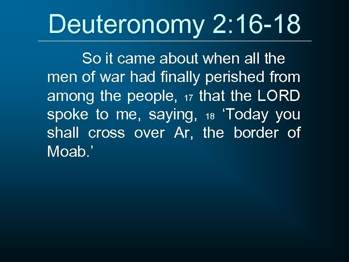 Deuteronomy 2: 16 -18 So it came about when all the men of war