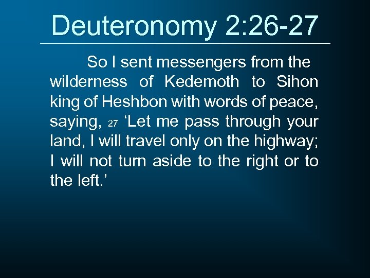 Deuteronomy 2: 26 -27 So I sent messengers from the wilderness of Kedemoth to