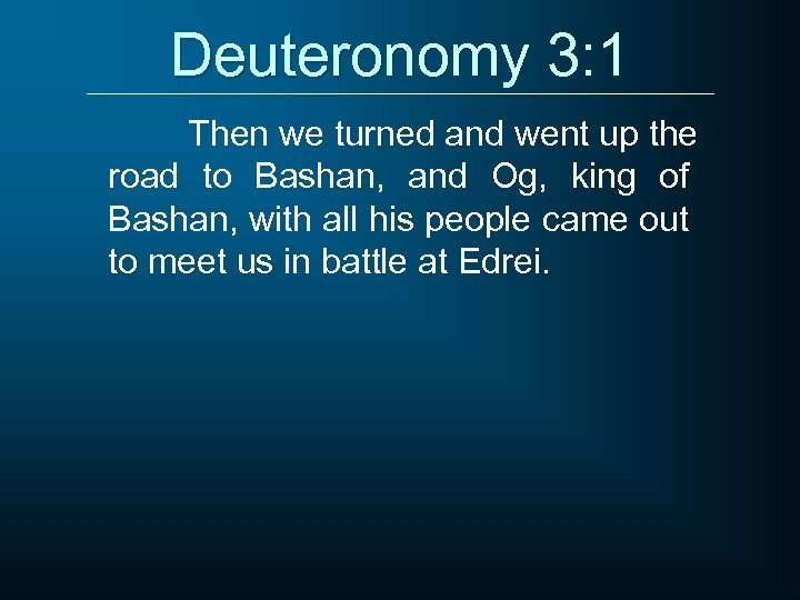 Deuteronomy 3: 1 Then we turned and went up the road to Bashan, and