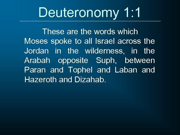Deuteronomy 1: 1 These are the words which Moses spoke to all Israel across