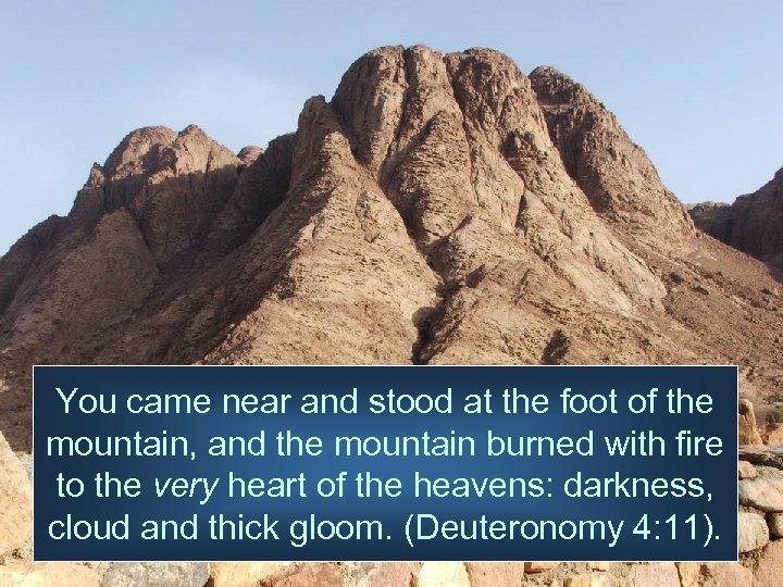 You came near and stood at the foot of the mountain, and the mountain