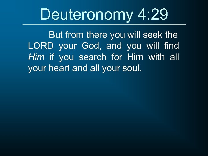 Deuteronomy 4: 29 But from there you will seek the LORD your God, and
