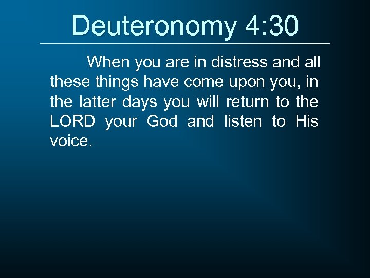 Deuteronomy 4: 30 When you are in distress and all these things have come
