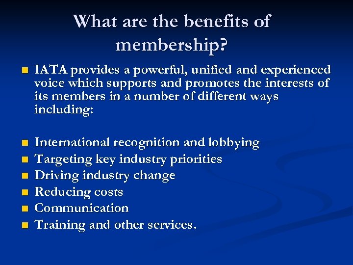 What are the benefits of membership? n IATA provides a powerful, unified and experienced