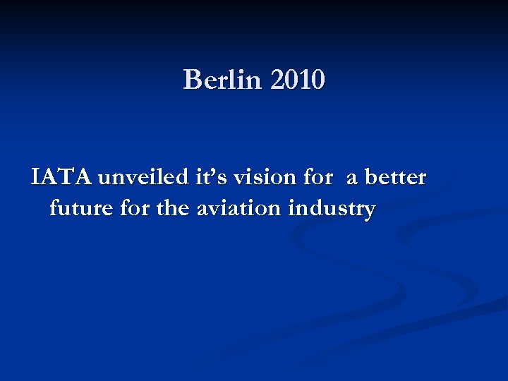 Berlin 2010 IATA unveiled it’s vision for a better future for the aviation industry