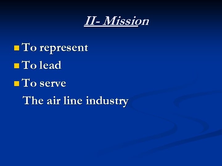 II- Mission n To represent n To lead n To serve The air line