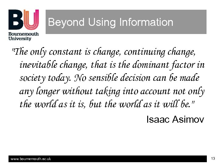 Beyond Using Information "The only constant is change, continuing change, inevitable change, that is