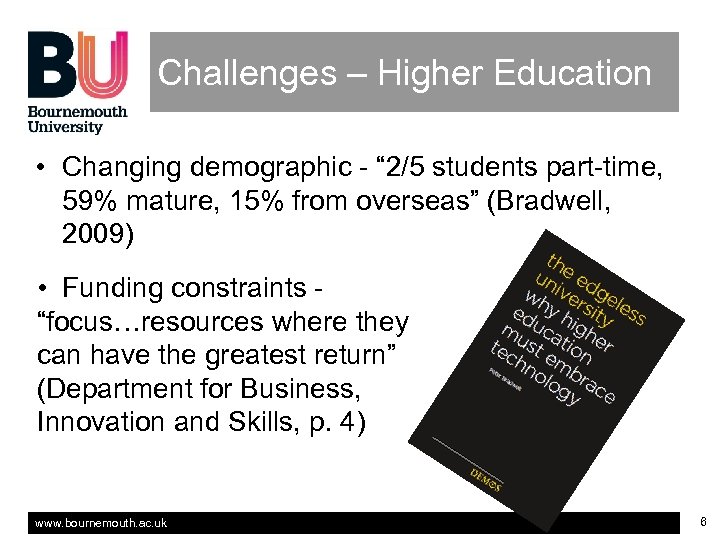 Challenges – Higher Education • Changing demographic - “ 2/5 students part-time, 59% mature,