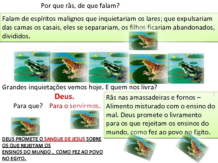 Por que rãs, de que falam? Falam de espíritos malignos que inquietariam os lares;