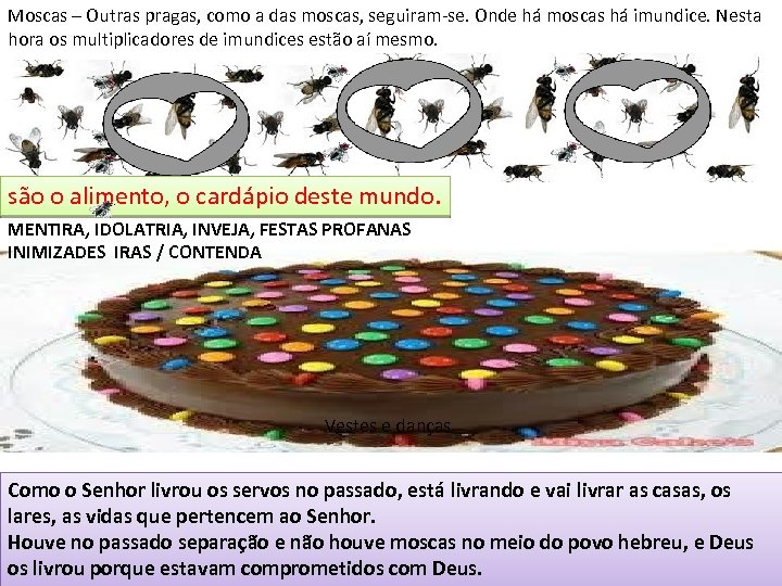 Moscas – Outras pragas, como a das moscas, seguiram-se. Onde há moscas há imundice.
