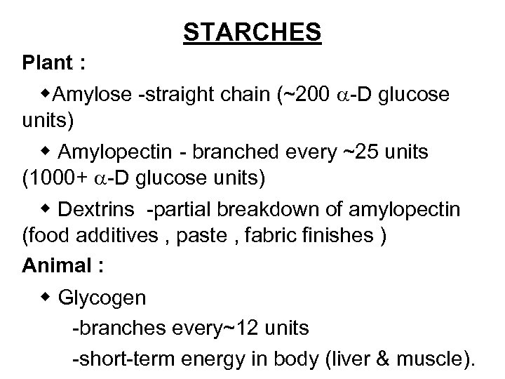STARCHES Plant : Amylose -straight chain (~200 -D glucose units) Amylopectin - branched every