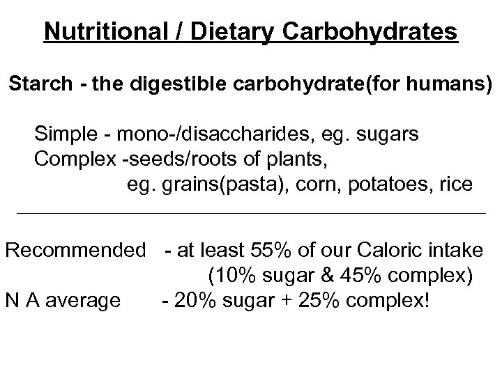 Nutritional / Dietary Carbohydrates Starch - the digestible carbohydrate(for humans) Simple - mono-/disaccharides, eg.
