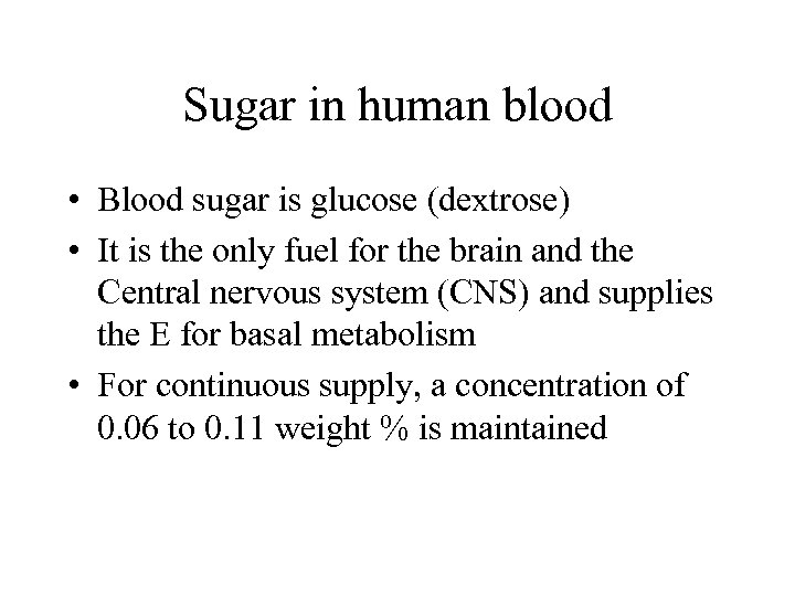 Sugar in human blood • Blood sugar is glucose (dextrose) • It is the