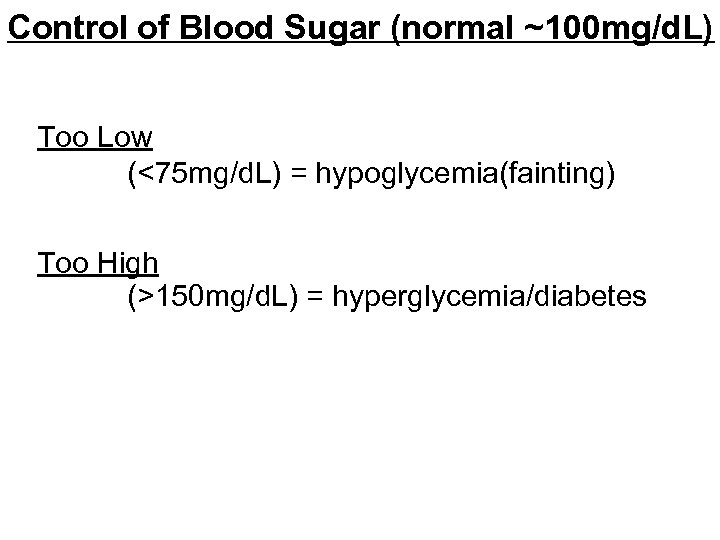 Control of Blood Sugar (normal ~100 mg/d. L) Too Low (<75 mg/d. L) =