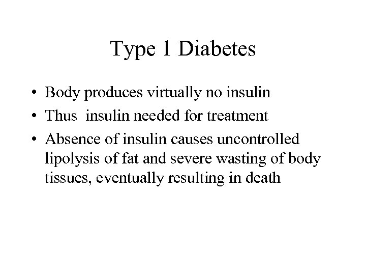 Type 1 Diabetes • Body produces virtually no insulin • Thus insulin needed for