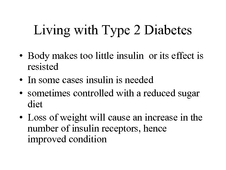 Living with Type 2 Diabetes • Body makes too little insulin or its effect