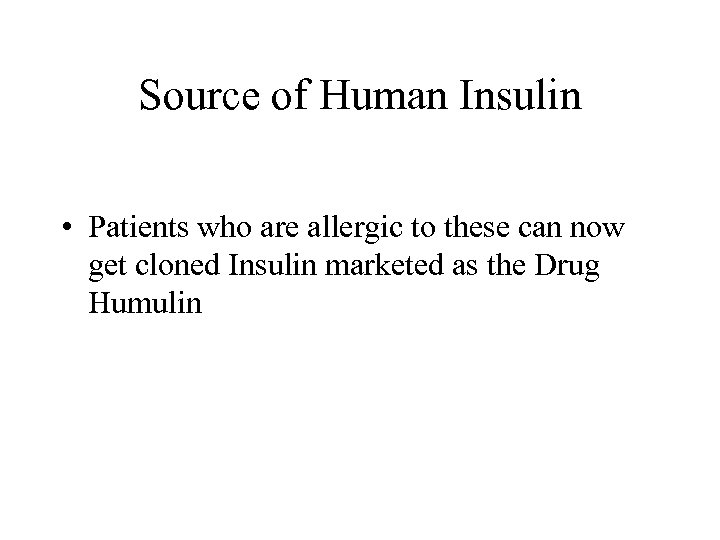 Source of Human Insulin • Patients who are allergic to these can now get