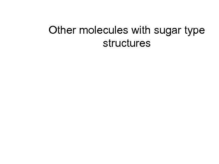 Other molecules with sugar type structures 