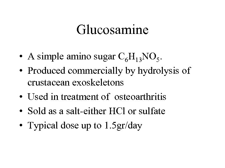 Glucosamine • A simple amino sugar C 6 H 13 NO 5. • Produced