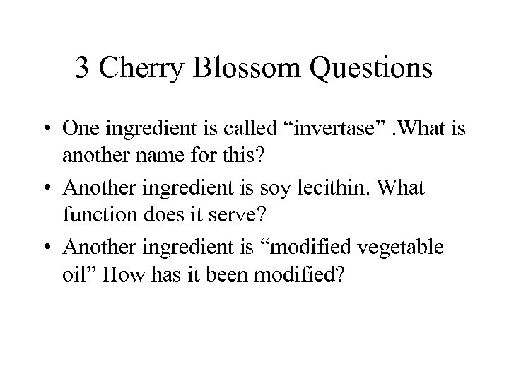 3 Cherry Blossom Questions • One ingredient is called “invertase”. What is another name