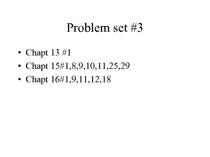 Problem set #3 • Chapt 13 #1 • Chapt 15#1, 8, 9, 10, 11,