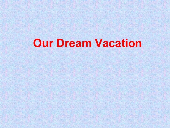 Our Dream Vacation 