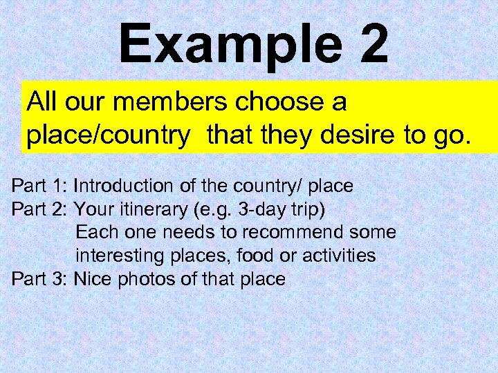 Example 2 All our members choose a place/country that they desire to go. Part