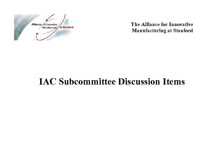 The Alliance for Innovative Manufacturing at Stanford IAC Subcommittee Discussion Items 
