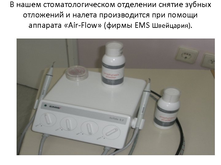 В нашем стоматологическом отделении снятие зубных отложений и налета производится при помощи аппарата «Air-Flow»