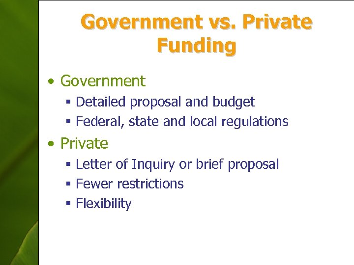 Government vs. Private Funding • Government § Detailed proposal and budget § Federal, state