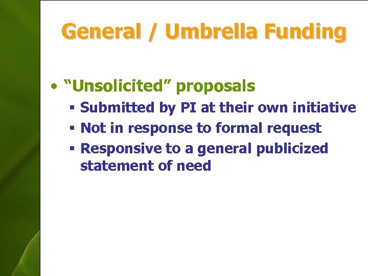 General / Umbrella Funding • “Unsolicited” proposals § Submitted by PI at their own